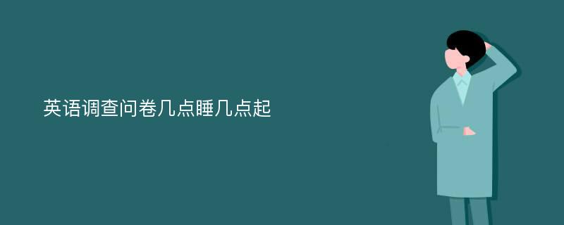 英语调查问卷几点睡几点起