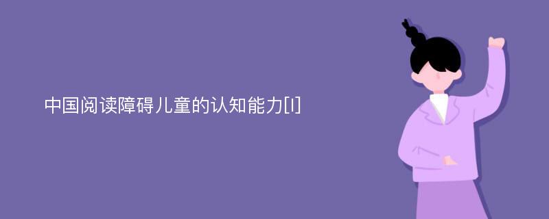 中国阅读障碍儿童的认知能力[I]