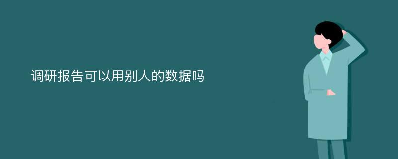 调研报告可以用别人的数据吗