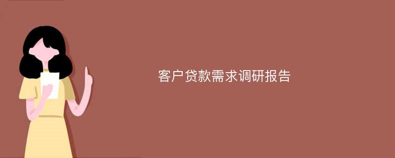 客户贷款需求调研报告