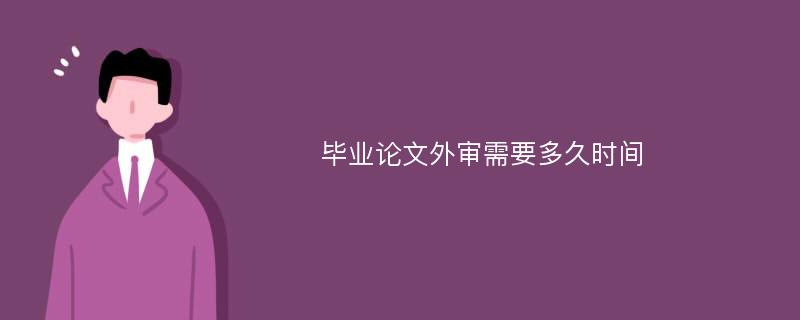 毕业论文外审需要多久时间