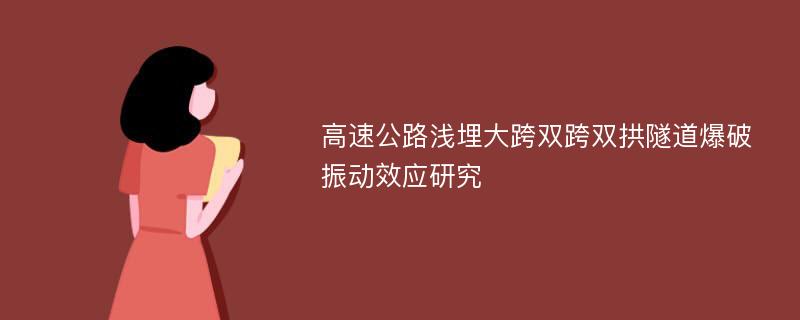 高速公路浅埋大跨双跨双拱隧道爆破振动效应研究