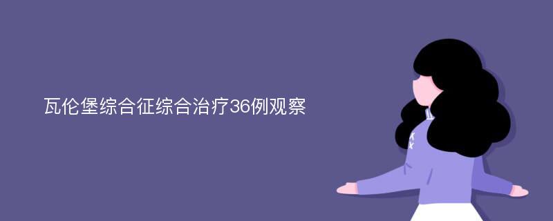 瓦伦堡综合征综合治疗36例观察