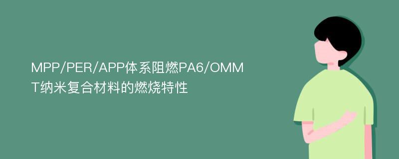 MPP/PER/APP体系阻燃PA6/OMMT纳米复合材料的燃烧特性