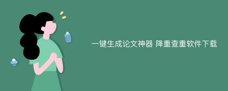 一键生成论文神器 降重查重软件下载