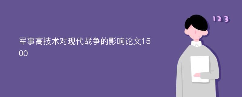 军事高技术对现代战争的影响论文1500