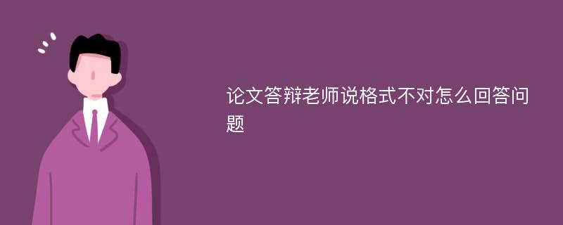 论文答辩老师说格式不对怎么回答问题