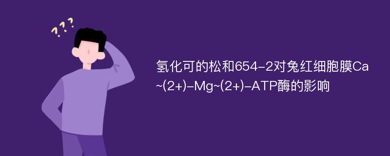 氢化可的松和654-2对兔红细胞膜Ca~(2+)-Mg~(2+)-ATP酶的影响