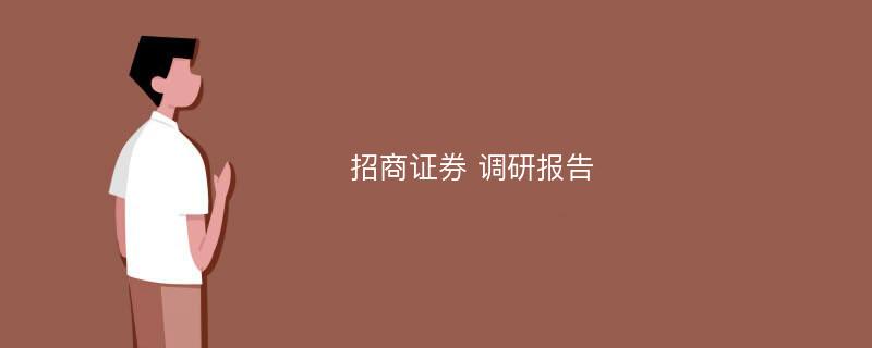 招商证券 调研报告