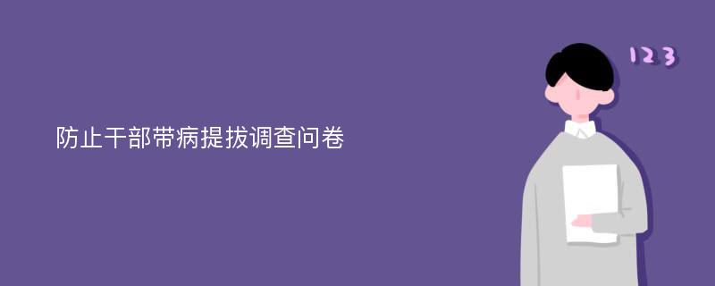 防止干部带病提拔调查问卷