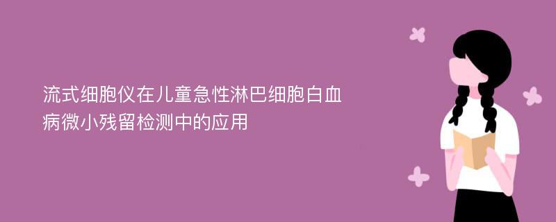 流式细胞仪在儿童急性淋巴细胞白血病微小残留检测中的应用