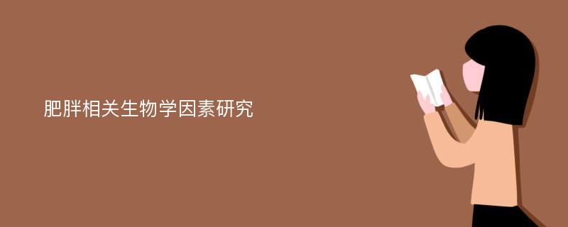 肥胖相关生物学因素研究