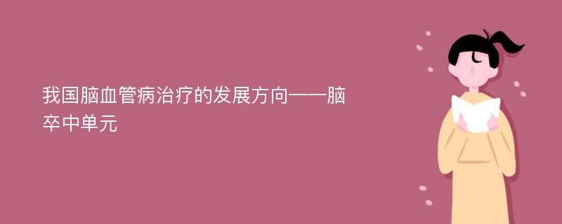 我国脑血管病治疗的发展方向——脑卒中单元