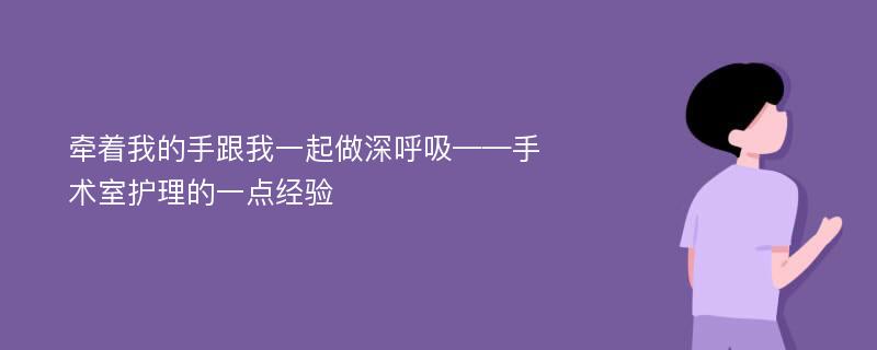 牵着我的手跟我一起做深呼吸——手术室护理的一点经验