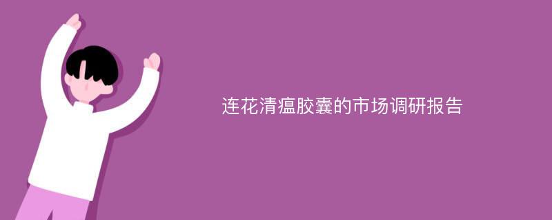 连花清瘟胶囊的市场调研报告