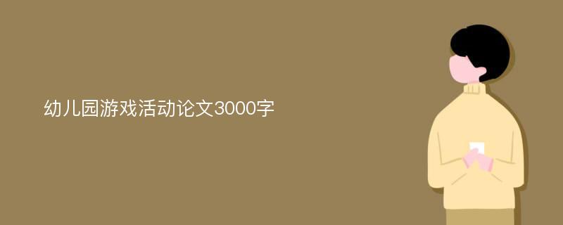 幼儿园游戏活动论文3000字