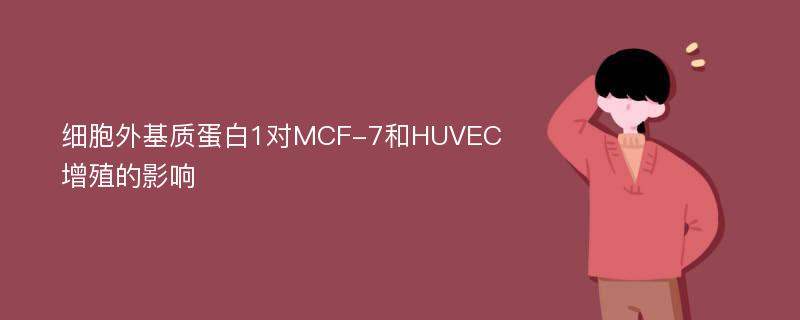 细胞外基质蛋白1对MCF-7和HUVEC增殖的影响