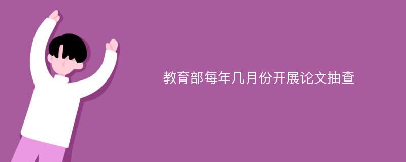 教育部每年几月份开展论文抽查