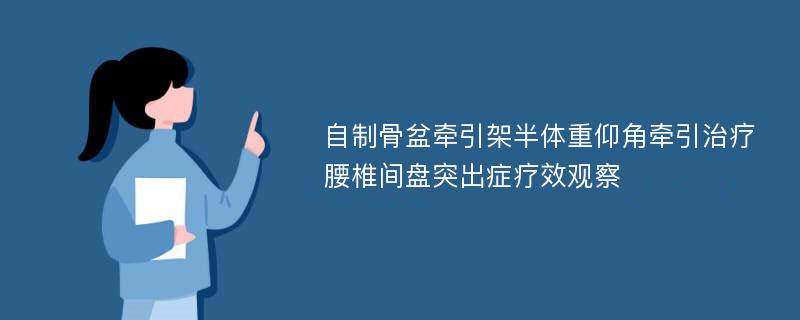 自制骨盆牵引架半体重仰角牵引治疗腰椎间盘突出症疗效观察